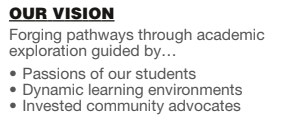 OUR VISION Forging pathways through academic exploration guided by... • Passions of our students • Dynamic learning environments • Invested community advocates
